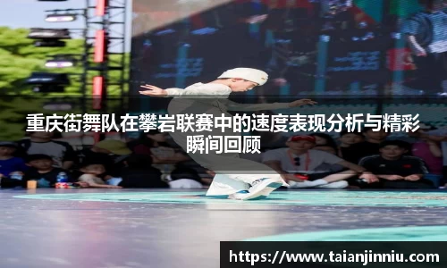 重庆街舞队在攀岩联赛中的速度表现分析与精彩瞬间回顾