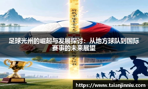 足球光州的崛起与发展探讨：从地方球队到国际赛事的未来展望